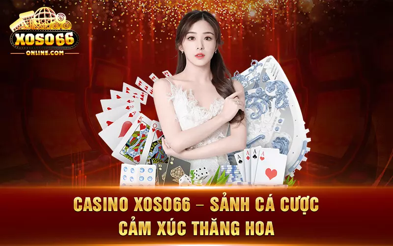 Casino Xoso66 Sảnh cá cược cảm xúc thăng hoa